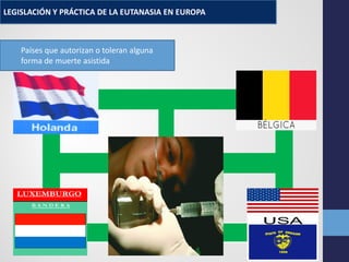 LEGISLACIÓN Y PRÁCTICA DE LA EUTANASIA EN EUROPA
Países que autorizan o toleran alguna
forma de muerte asistida
 
