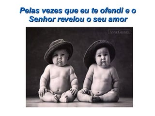 Pelas vezes que eu te ofendi e o Senhor revelou o seu amor 