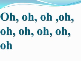 Oh, oh, oh ,oh,
oh, oh, oh, oh,
oh

 