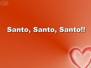 Santo, Santo, Santo!!
 