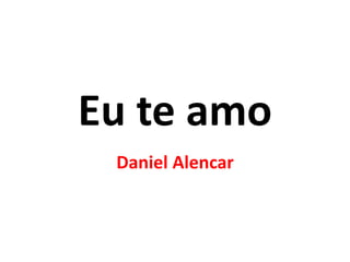 Eu te amo
Daniel Alencar
 