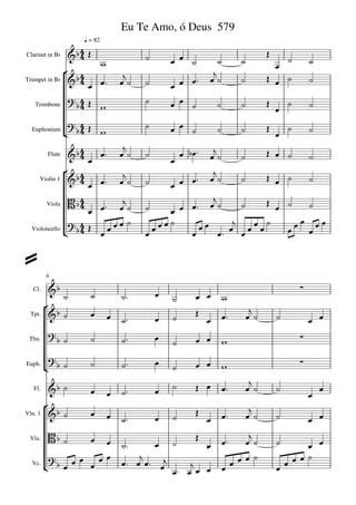 Eu Te Amo, ó Deus 579
                     q = 82

                   
                                                                              
                                                                                         
Clarinet in Bb
                                                                                    
                                                                             
                                                                                         
                                                
Trumpet in Bb


                                                                                     
   Trombone                                                                      
                                                    
  Euphonium                                                              
                                                                                    
                                                                                               
                                       
                  
                                                        
                                                                                          
                                                    
         Flute

                                                                             
                                                                                         
                                                
     Violin 1


                                                                   
         Viola      
                                                                 
                                          
                                                       
                                                                            
  Violoncello                                                    


         6

                                               
                                                                                            
                                                                
   Cl.
                                                     
          
                                                                       
  Tpt.                                                                                
                                                                                         
 Tbn.                                                          
                                                                                         
Euph.                                                         
                                                                          
                                                                                      
   Fl.
                                                                                               
          
                                                                       
Vln. 1                                                                                
                                                                      
 Vla.
                                                                                
                                       
                                                                 
                                                                           
                                                                                      
                                                                                         
                                                                              
                                                        
  Vc.    
 