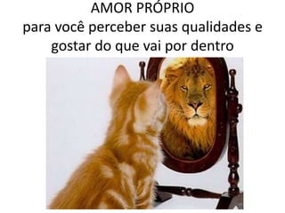 AMOR PRÓPRIO  para você perceber suas qualidades e gostar do que vai por dentro