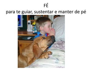 FÉ  para te guiar, sustentar e manter de pé