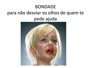 BONDADE para não desviar os olhos de quem te pede ajuda