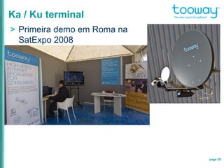 page 20
Ka / Ku terminal
> Primeira demo em Roma na
SatExpo 2008
 