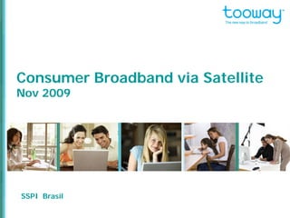 Consumer Broadband via Satellite
Nov 2009
SSPI Brasil
 