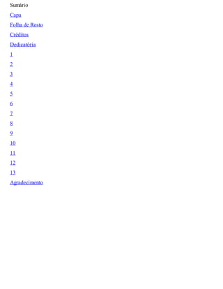 Sumário
Capa
Folha de Rosto
Créditos
Dedicatória
1
2
3
4
5
6
7
8
9
10
11
12
13
Agradecimento
 