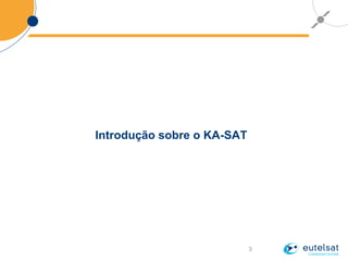 3
Introdução sobre o KA-SAT
 