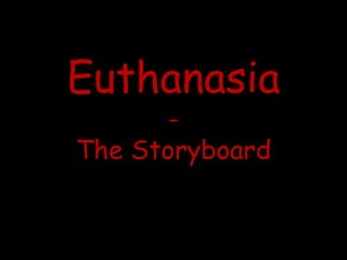 Euthanasia
       -
The Storyboard
 