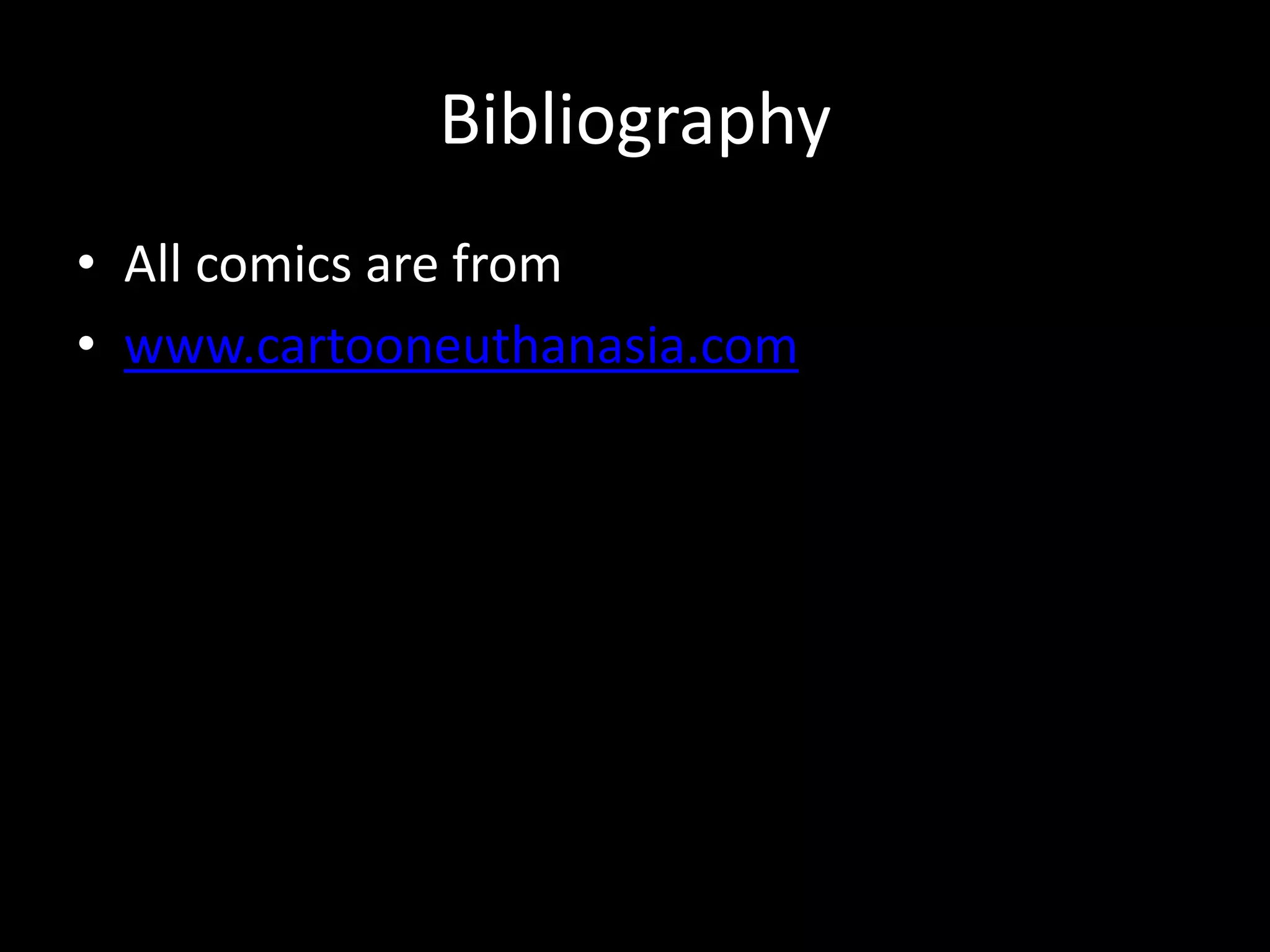 Bibliography
• All comics are from
• www.cartooneuthanasia.com