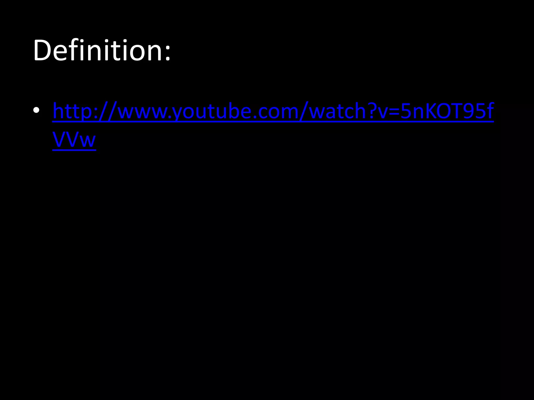 Definition:
• http://www.youtube.com/watch?v=5nKOT95f
VVw