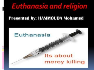 Euthanasia and religion
Presented by: HAMMOUDA Mohamed
 