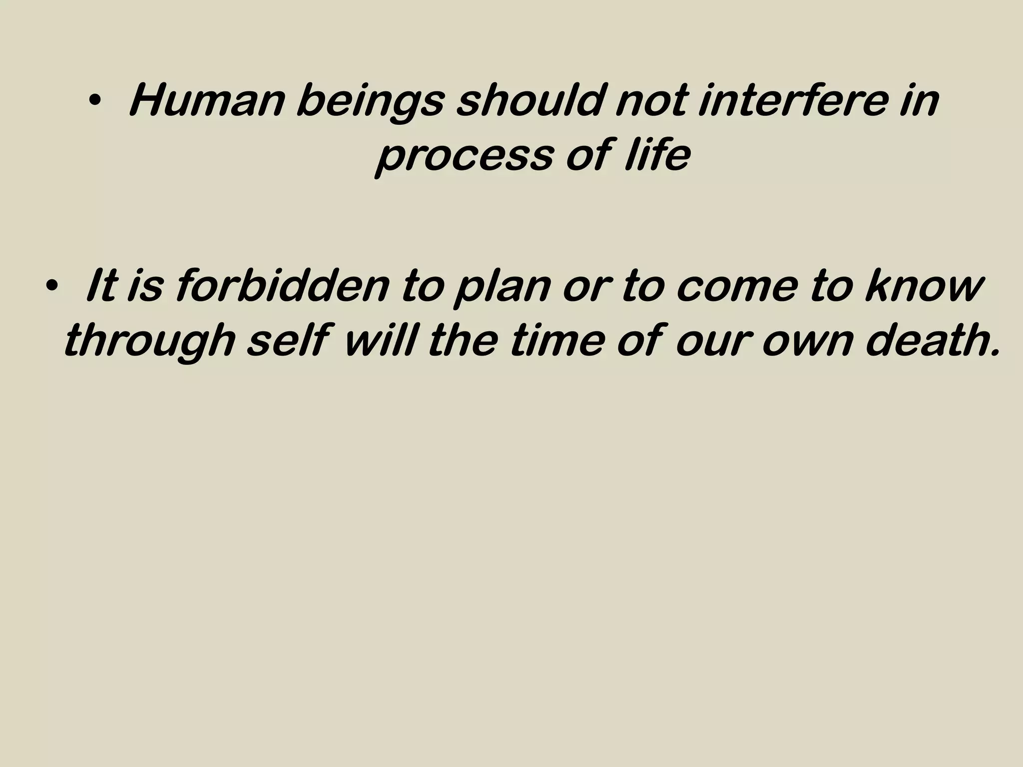 • Human beings should not interfere in
               process of life

• It is forbidden to plan or to come to know
through self will the time of our own death.
 