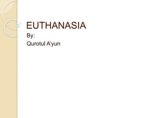 EUTHANASIA
By:
Qurotul A’yun
 
