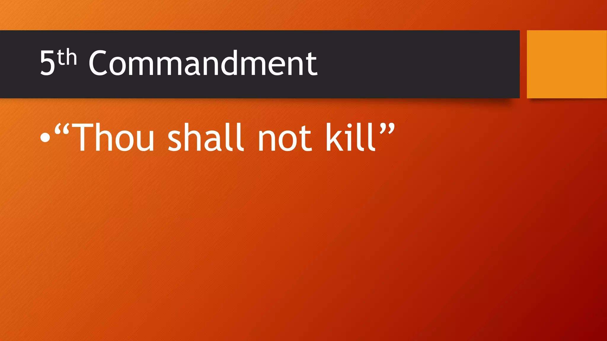 5th Commandment
•“Thou shall not kill”
 