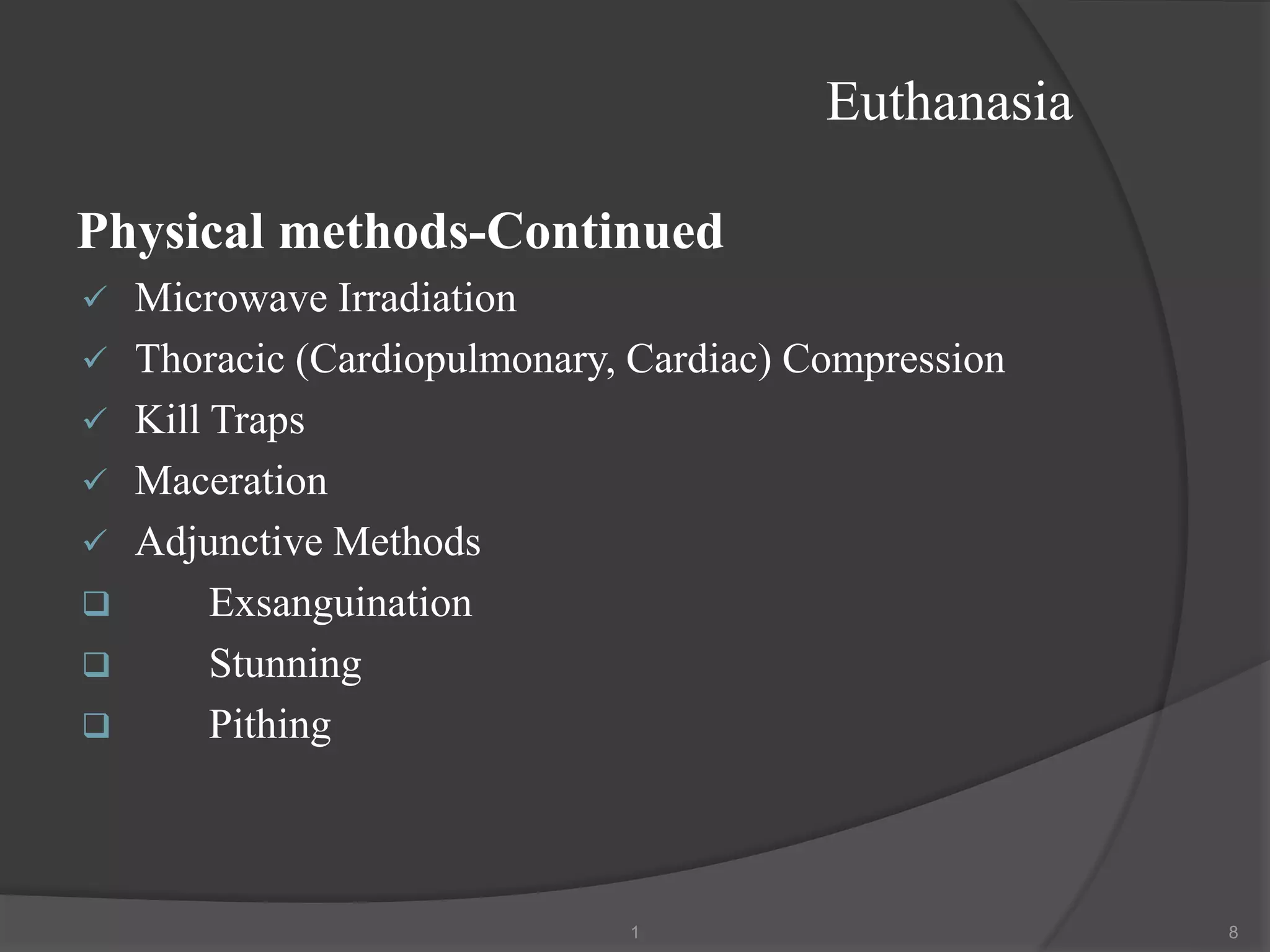 Euthanasia
Physical methods-Continued
✓ Microwave Irradiation
✓ Thoracic (Cardiopulmonary, Cardiac) Compression
✓ Kill Traps
✓ Maceration
✓ Adjunctive Methods
❑ Exsanguination
❑ Stunning
❑ Pithing
1 8
 