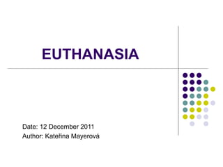 EUTHANASIA



Date: 12 December 2011
Author: Kateřina Mayerová
 