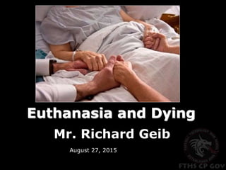 Euthanasia and Dying
Mr. Richard Geib
August 27, 2015
 