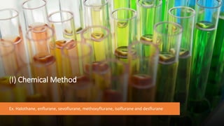 (I) Chemical Method
Ex. Halothane, enflurane, sevoflurane, methoxyflurane, isoflurane and desflurane
 