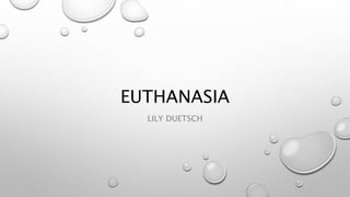 EUTHANASIA
LILY DUETSCH
 