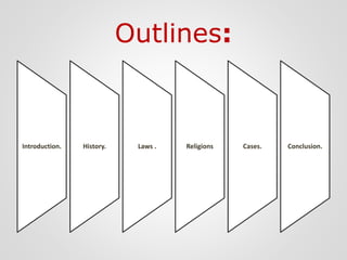 Outlines:
Introduction. History. Laws . Religions Cases. Conclusion.
 