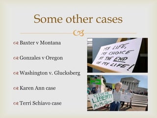 Some other cases
              
 Baxter v Montana

 Gonzales v Oregon

 Washington v. Glucksberg

 Karen Ann case

 Terri Schiavo case
 