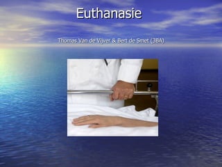 Euthanasie  Thomas Van de Vijver & Bert de Smet (3BA) 