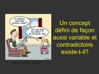Un concept
                                                            défini de façon
                                                           aussi variable et
                                                            contradictoire
                                                              existe-t-il?
http://www.madmoizelle.com/generation-y-temoignage-43730
 