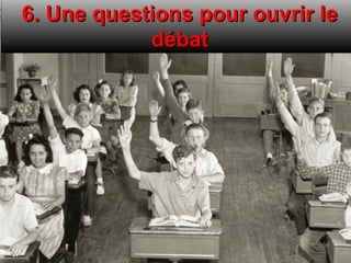 6. Une questions pour ouvrir le
            débat




                          24
 