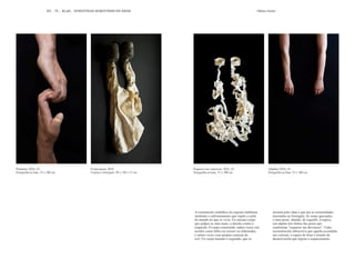 Ofelia Cardo
Pendente, 2016_18
Fotografía en lona. 53 x 100 cm
Esquecer ata vanecerse, 2016_18
Fotografía en lona. 53 x 100 cm
O meu pesar, 2018
Camisa e formigón. 50 x 120 x 15 cm
Abatida, 2016_18
Fotografía en lona. 53 x 100 cm
A construción simbólica do exposto elabórase
mediante o enfrontamento que supón a caída
do mundo no que se vivía. Un mesmo corpo
que golpea as súas mans, a dereita contra a
esquerda. O corpo construido, unhas veces con
tecidos como feltro ou xerseis xa elaborados,
e outras veces coas propias camisas do
avó. Un corpo tensado e esgotado, que se
arrastra polo chan e que ten as extremidades
insertadas no formigón. As mans apresadas,
o meu pesar, abatida, de esguello, á espera,
son algúns dos títulos das pezas que
conforman “esquecer ata desvaecer”. Unha
reconstrución subxectiva que agarda escondida
nos caixons, á espera de frear o triunfo da
desactivación que logrou o esquecemento.
EU... TI... ELAS... NOSOUTRAS NOSOUTRXS EN REDE
 