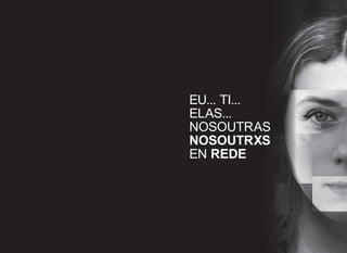 EU... TI...
ELAS...
NOSOUTRAS
NOSOUTRXS
EN REDE
 