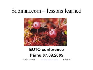 Soomaa.com – lessons learned
EUTO conference
Pärnu 07.09.2005
Aivar Ruukel www.soomaa.com Estonia
 