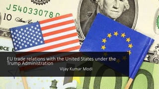 EU trade relations with the United States under the
Trump Administration
Vijay Kumar Modi
 