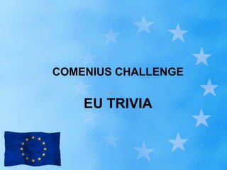 COMENIUS CHALLENGE

    EU TRIVIA
 