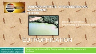 Basic Environmental
                                                                 Engineering & Elementary Biolo




Department of Electronics & Designed by Soujanya Roy, Sanjoy Moitra, Monalisa, Mayurima and
Communication Engineering Krishanu
 