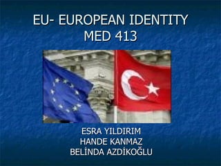 EU- EUROPEAN IDENTITY MED 413 ESRA YILDIRIM HANDE KANMAZ BELİNDA AZDİKOĞLU 