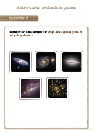 19
Astro-cards evaluation games
Exercise 6
19
Astro-cards evaluation games
Exercise 6
Identification and classification of galaxies, galaxy families
and galaxy clusters
 