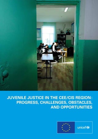 JUVENILE JUSTICE IN THE CEE/CIS REGION :
PROGRESS, CHALLENGES, OBSTACLES,
AND OPPORTUNITIES
 