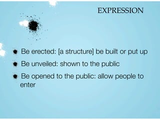 EXPRESSION
Be erected: [a structure] be built or put up
Be unveiled: shown to the public
Be opened to the public: allow people to
enter
 