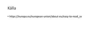 Källa
• https://europa.eu/european-union/about-eu/easy-to-read_sv
 