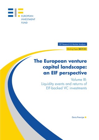 EIF Research & Market Analysis
Working Paper 2017/41
The European venture
capital landscape:
an EIF perspective
Volume III:
Liquidity events and returns of
EIF-backed VC investments
Dario Prencipe
 