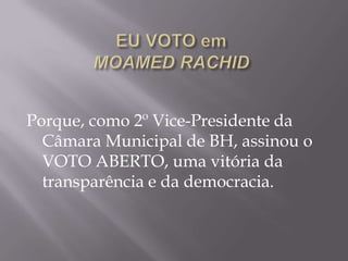 Porque, como 2º Vice-Presidente da
  Câmara Municipal de BH, assinou o
  VOTO ABERTO, uma vitória da
  transparência e da democracia.
 