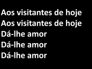Aos visitantes de hoje
Aos visitantes de hoje
Dá-lhe amor
Dá-lhe amor
Dá-lhe amor
 