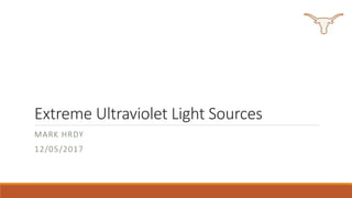 Extreme Ultraviolet Light Sources
MARK HRDY
12/05/2017
 
