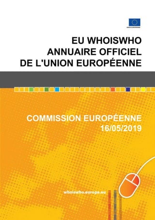 UNION EUROPÉENNE
EU WHOISWHO
ANNUAIRE OFFICIEL
DE L'UNION EUROPÉENNE
COMMISSION EUROPÉENNE
16/05/2019
 