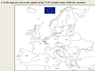 1. In the map you can see the capitals of the 27 EU member-states. Write the countries.
 