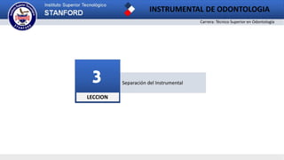 Carrera: Técnico Superior en Odontología
INSTRUMENTAL DE ODONTOLOGIA
Separación del Instrumental
LECCION
3
 