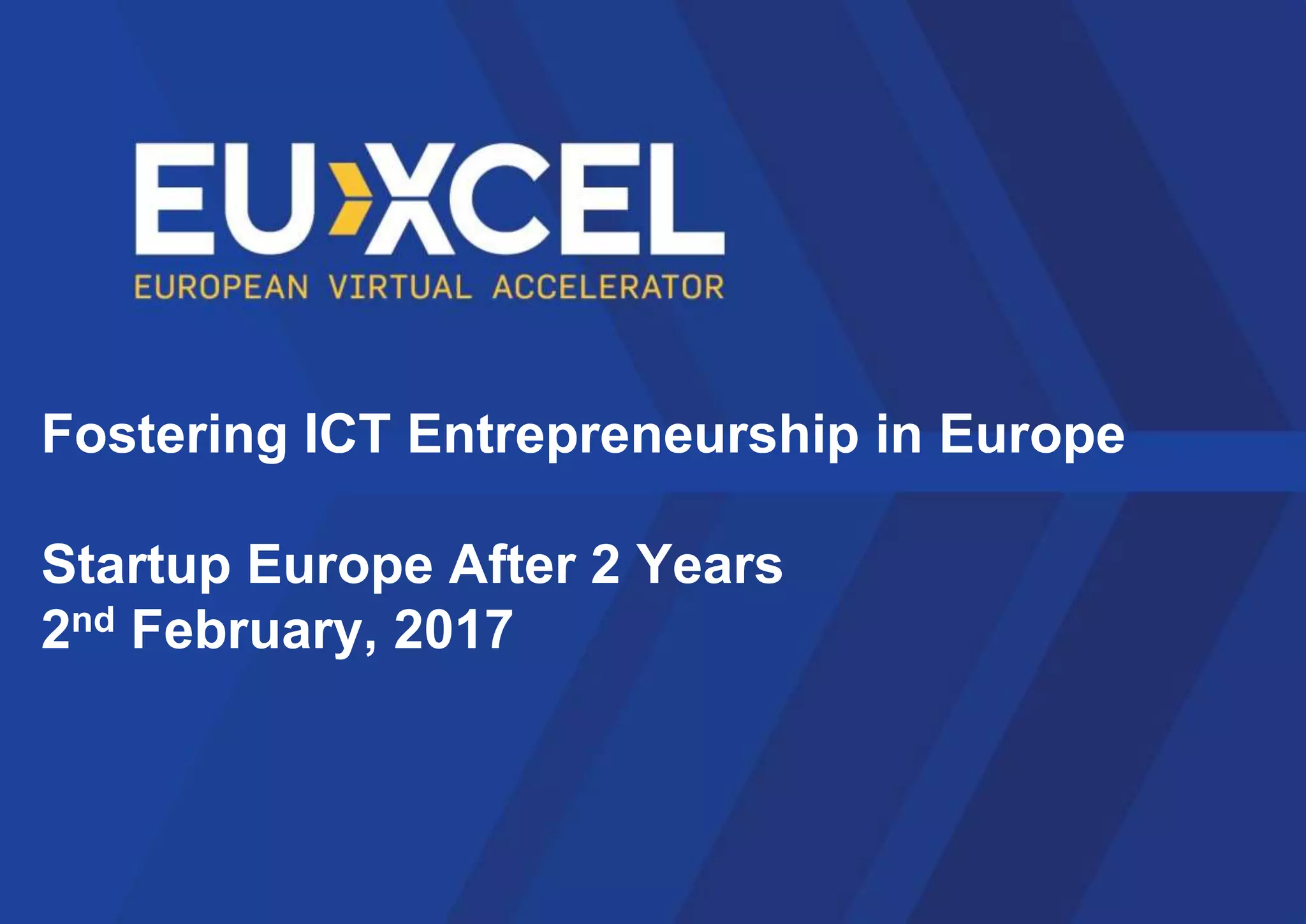 Fostering ICT Entrepreneurship in Europe
Startup Europe After 2 Years
2nd February, 2017