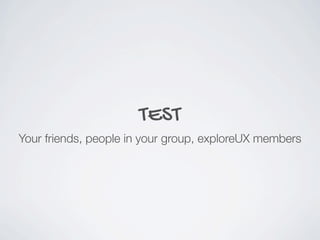 TEST
Your friends, people in your group, exploreUX members
 